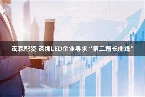茂森配资 深圳LED企业寻求“第二增长曲线”