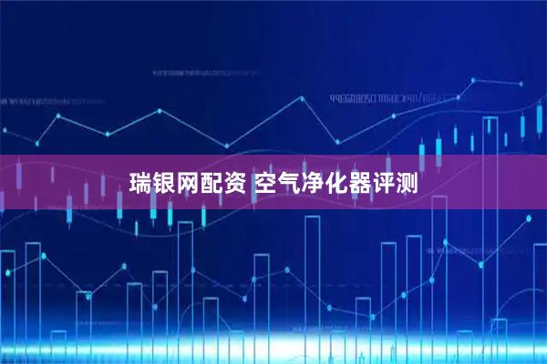 瑞银网配资 空气净化器评测