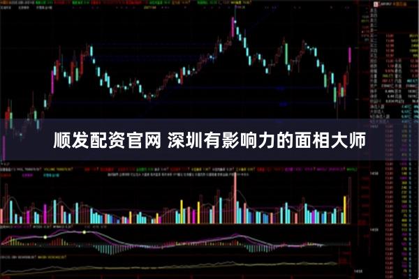 顺发配资官网 深圳有影响力的面相大师