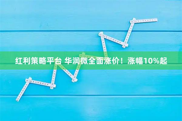 红利策略平台 华润微全面涨价！涨幅10%起